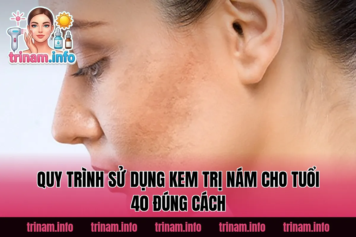 Quy trình sử dụng kem trị nám cho tuổi 40 đúng cách