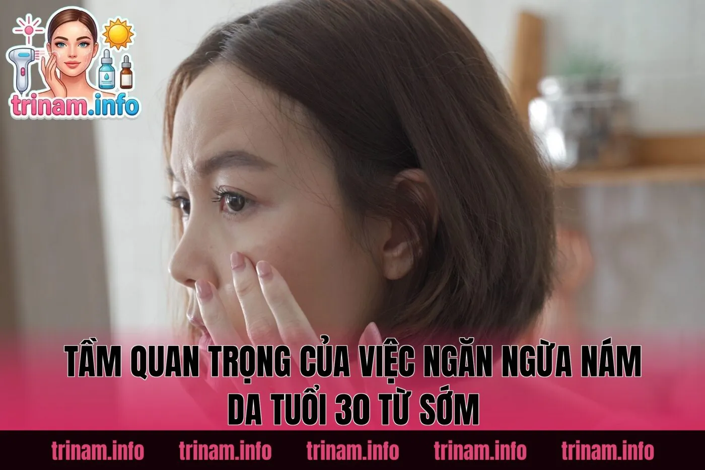 Tầm quan trọng của việc ngăn ngừa nám da tuổi 30 từ sớm