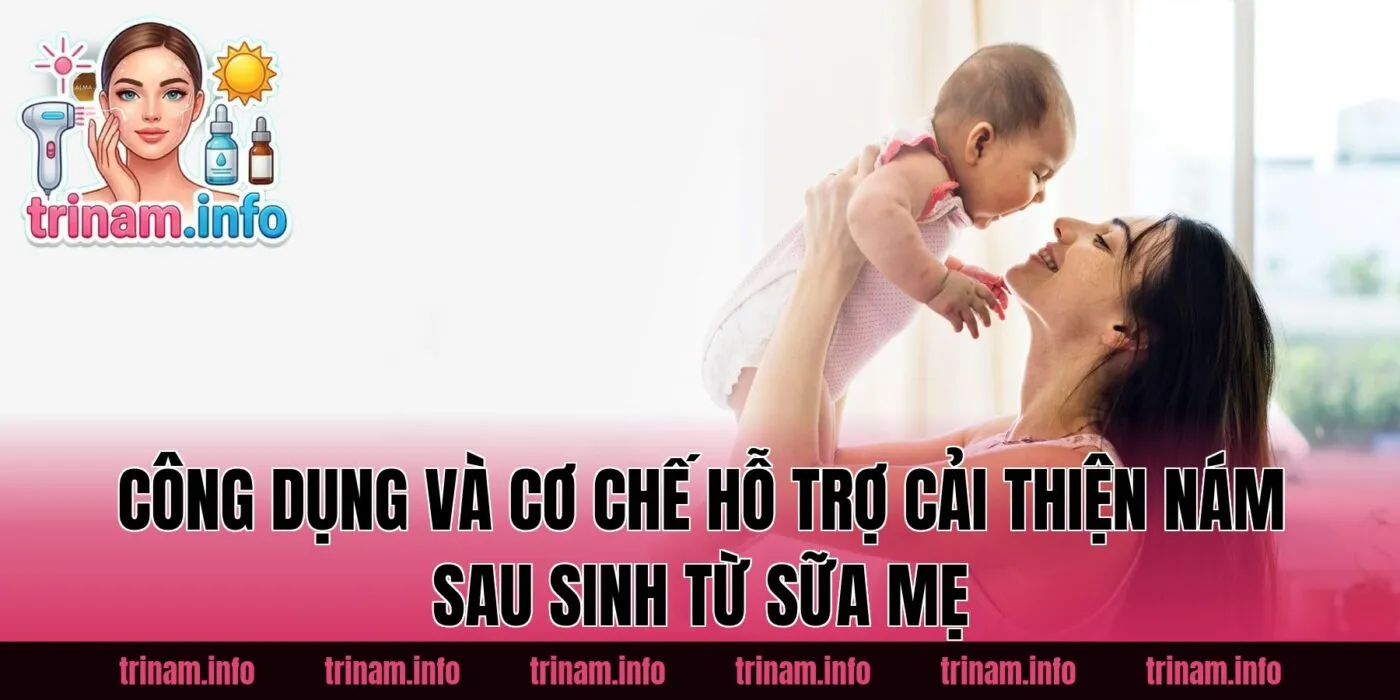 Công dụng và cơ chế hỗ trợ cải thiện nám sau sinh từ sữa mẹ