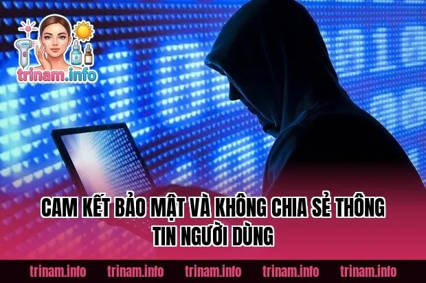 Cam kết bảo mật và không chia sẻ thông tin người dùng