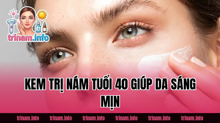 Kem Trị Nám Tuổi 40 Giúp Da Sáng Mịn