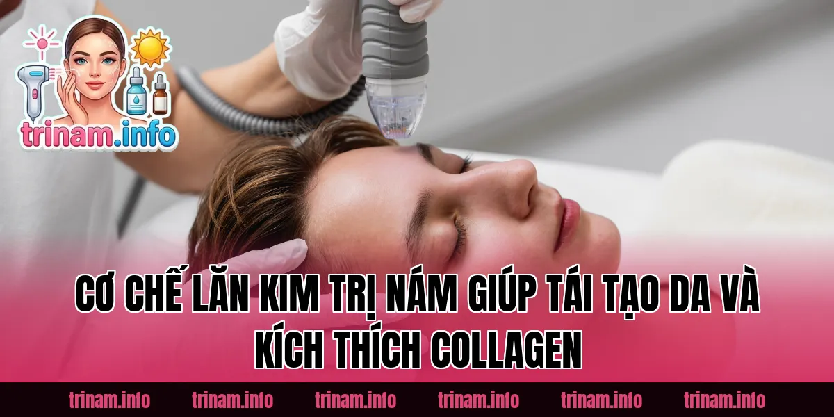 Cơ chế lăn kim trị nám giúp tái tạo da và kích thích collagen