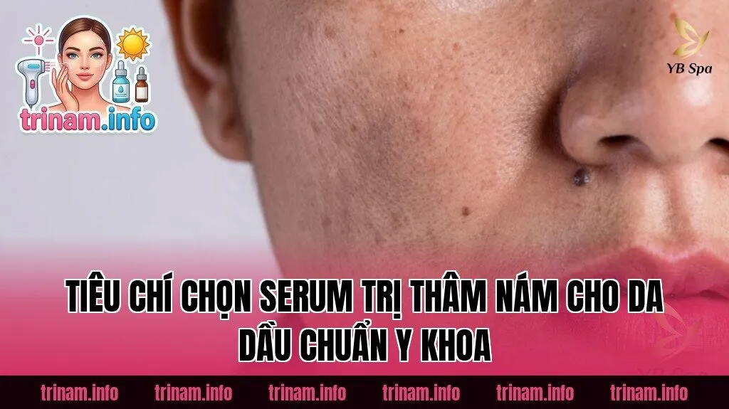 Tiêu chí chọn serum trị thâm nám cho da dầu chuẩn y khoa