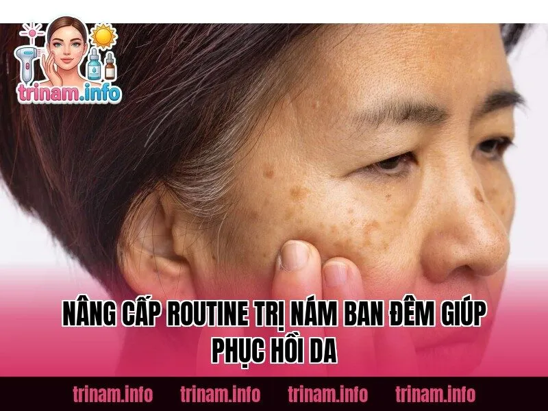 Nâng cấp routine trị nám ban đêm giúp phục hồi da