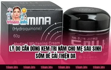 Lý do cần dùng kem trị nám cho mẹ sau sinh sớm để cải thiện da