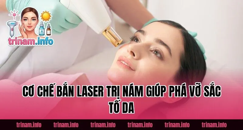 Cơ chế bắn laser trị nám giúp phá vỡ sắc tố da