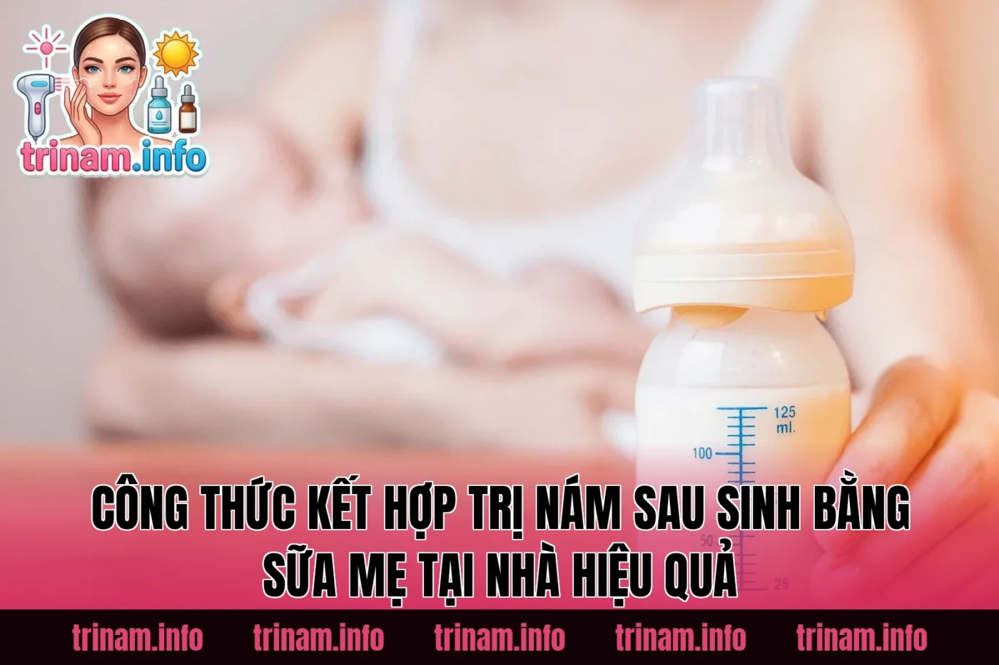 Công thức kết hợp trị nám sau sinh bằng sữa mẹ tại nhà hiệu quả