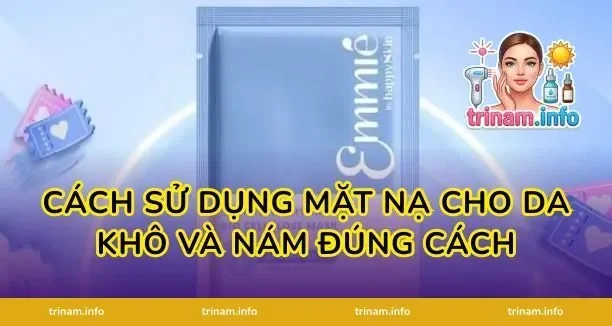 Cách Sử Dụng Mặt Nạ Cho Da Khô Và Nám Đúng Cách