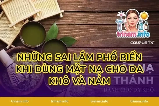 Những Sai Lầm Phổ Biến Khi Dùng Mặt Nạ Cho Da Khô Và Nám