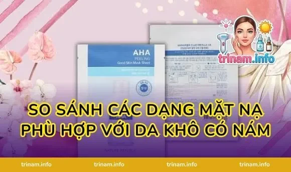 So Sánh Các Dạng Mặt Nạ Phù Hợp Với Da Khô Có Nám